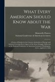 What Every American Should Know About the War; a Series of Studies by the Greatest Authorities of Europe and America Covering Every Aspect of the Grea