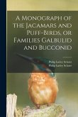 A Monograph of the Jacamars and Puff-birds, or Families Galbulid and Bucconid