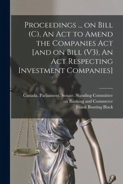 Proceedings ... on Bill (C), An Act to Amend the Companies Act [and on Bill (V3), An Act Respecting Investment Companies] - Black, Frank Bunting