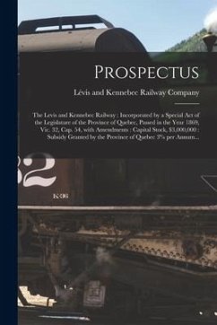 Prospectus [microform]: the Levis and Kennebec Railway: Incorporated by a Special Act of the Legislature of the Province of Quebec, Passed in