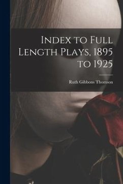 Index to Full Length Plays, 1895 to 1925 - Thomson, Ruth Gibbons