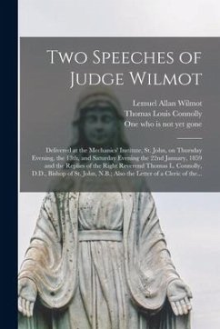 Two Speeches of Judge Wilmot [microform]: Delivered at the Mechanics' Institute, St. John, on Thursday Evening, the 13th, and Saturday Evening the 22n - Wilmot, Lemuel Allan