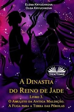 A Dinastia Do Reino De Jade. Livro 3. O Amuleto Da Antiga Maldição. A Fuga Para A Terra Das Pérolas - Olga Kryuchkova; Elena Kryuchkova