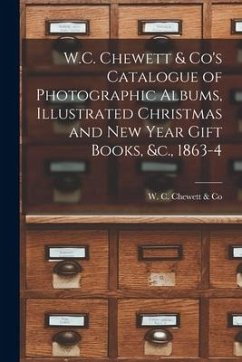 W.C. Chewett & Co's Catalogue of Photographic Albums, Illustrated Christmas and New Year Gift Books, &c., 1863-4 [microform]