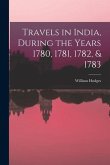 Travels in India, During the Years 1780, 1781, 1782, & 1783