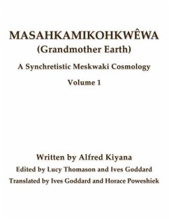 Masahkamikohkwêwa (Grandmother Earth): A Synchretestic Meskwaki Cosmology Volume 1 - Kiyana, Alfred