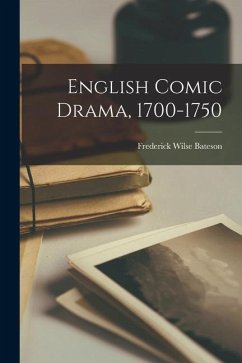English Comic Drama, 1700-1750 - Bateson, Frederick Wilse
