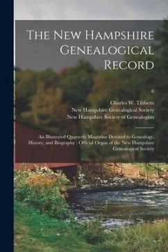 The New Hampshire Genealogical Record: an Illustrated Quarterly Magazine Devoted to Genealogy, History, and Biography: Official Organ of the New Hamps