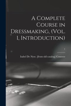 A Complete Course in Dressmaking, (Vol. 1, Introduction); 1