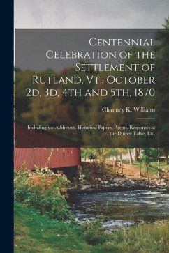 Centennial Celebration of the Settlement of Rutland, Vt., October 2d, 3d, 4th and 5th, 1870: Including the Addresses, Historical Papers, Poems, Respon