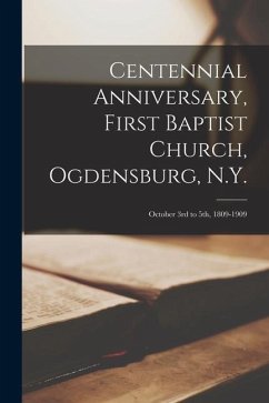 Centennial Anniversary, First Baptist Church, Ogdensburg, N.Y.: October 3rd to 5th, 1809-1909 - Anonymous