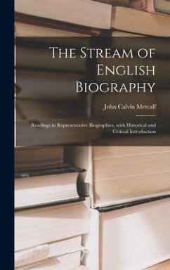 The Stream of English Biography; Readings in Representative Biographies, With Historical and Critical Introduction - Metcalf, John Calvin