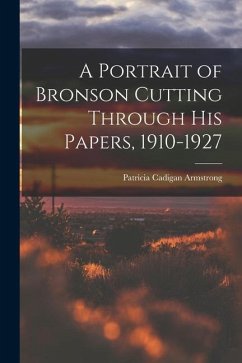 A Portrait of Bronson Cutting Through His Papers, 1910-1927 - Armstrong, Patricia Cadigan