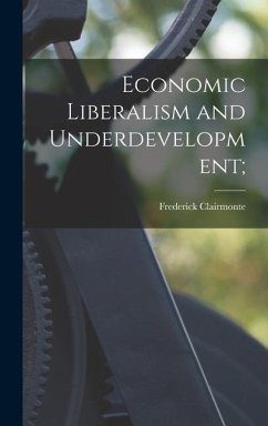 Economic Liberalism and Underdevelopment; - Clairmonte, Frederick