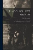 Lincoln's Love Affairs: and His Early Experiences as a Lawmaker