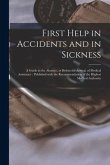 First Help in Accidents and in Sickness: a Guide in the Absence, or Before the Arrival, of Medical Assistance: Published With the Recommendation of th