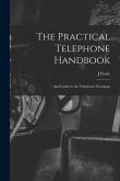 The Practical Telephone Handbook: and Guide to the Telephonic Exchange