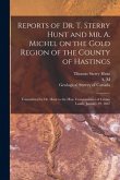 Reports of Dr. T. Sterry Hunt and Mr. A. Michel on the Gold Region of the County of Hastings [microform]: Transmitted by Dr. Hunt to the Hon. Commissi
