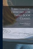 Arithmetic Exercises for Third Book Classes [microform]