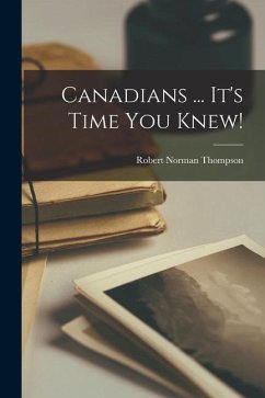 Canadians ... It's Time You Knew! - Thompson, Robert Norman