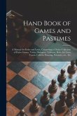 Hand Book of Games and Pastimes: a Manual for Parlor and Lawn, Comprising a Choice Collection of Parlor Games, Tricks, Dialogues, Tableaux, Ruler for