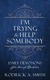 I'm Trying to Help Somebody: Daily Devotions John through Revelation