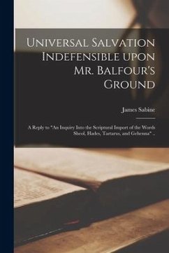 Universal Salvation Indefensible Upon Mr. Balfour's Ground: a Reply to 