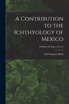 A Contribution to the Ichthyology of Mexico; Fieldiana Zoology v.3, no.6 - Meek, Seth Eugene