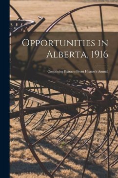Opportunities in Alberta, 1916 [microform]: Containing Extracts From Heaton's Annual - Anonymous