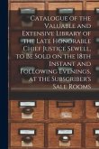 Catalogue of the Valuable and Extensive Library of the Late Honorable Chief Justice Sewell, to Be Sold on the 18th Instant and Following Evenings, at