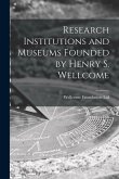 Research Institutions and Museums Founded by Henry S. Wellcome [electronic Resource]