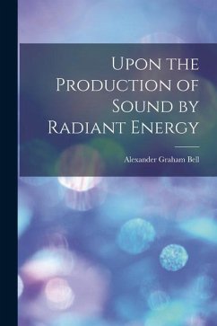 Upon the Production of Sound by Radiant Energy [microform] - Bell, Alexander Graham