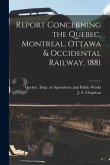 Report Concerning the Quebec, Montreal, Ottawa & Occidental Railway, 1881 [microform]