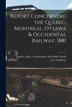 Report Concerning the Quebec, Montreal, Ottawa & Occidental Railway, 1881 [microform]