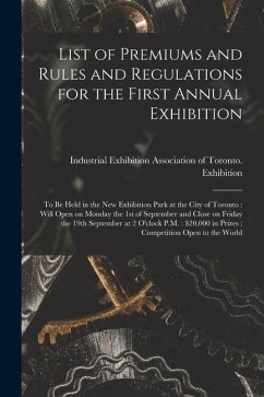 List of Premiums and Rules and Regulations for the First Annual Exhibition [microform]: to Be Held in the New Exhibition Park at the City of Toronto: