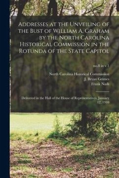 Addresses at the Unveiling of the Bust of William A. Graham by the North Carolina Historical Commission in the Rotunda of the State Capitol: Delivered - Nash, Frank