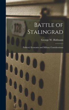 Battle of Stalingrad: Political, Economic and Military Considerations - Hofmann, George W.
