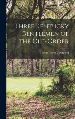 Three Kentucky Gentlemen of the Old Order - Townsend, John Wilson