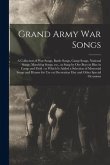 Grand Army War Songs: a Collection of War Songs, Battle Songs, Camp Songs, National Songs, Marching Songs, Etc., as Sung by Our Boys in Blue
