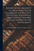 Report of the Minority of the Committee on Finance on the Bill (H. R. 379) to Levy Additional Taxes for the Year 1865, for the Support of the Governme