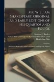 Mr. William Shakespeare, Original and Early Editions of His Quartos and Folios; His Source Books and Those Containing Contemporary Notices