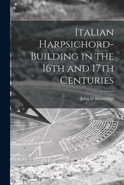 Italian Harpsichord-building in the 16th and 17th Centuries - Shortridge, John D.