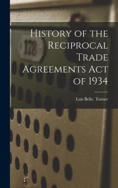 History of the Reciprocal Trade Agreements Act of 1934 - Turner, Lois Belle