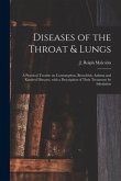 Diseases of the Throat & Lungs [microform]: a Practical Treatise on Consumption, Bronchitis, Asthma and Kindred Diseases, With a Description of Their
