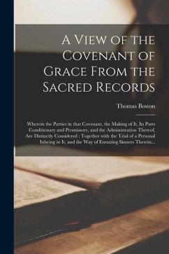 A View of the Covenant of Grace From the Sacred Records: Wherein the Parties in That Covenant, the Making of It, Its Parts Conditionary and Promissory - Boston, Thomas