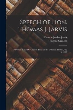 Speech of Hon. Thomas J. Jarvis: Delivered in the Dr. Grisson Trial for the Defence, Friday, July 19, 1889 - Jarvis, Thomas Jordan; Grissom, Eugene