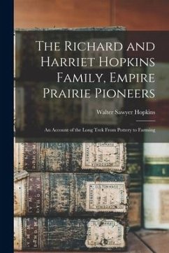 The Richard and Harriet Hopkins Family, Empire Prairie Pioneers; an Account of the Long Trek From Pottery to Farming - Hopkins, Walter Sawyer
