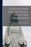 A Prayer-book for the Young, After First Communion: Including Devotions for Confirmation, and a Variety of Occasional Prayers, Novenas, Litanies, &c