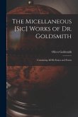 The Micellaneous [sic] Works of Dr. Goldsmith: Containing All His Essays and Poems