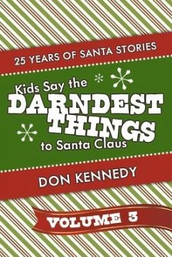 Kids Say the Darndest Things to Santa Claus Volume 3: 25 Years of Santa Stories Volume 3 - Kennedy, Don